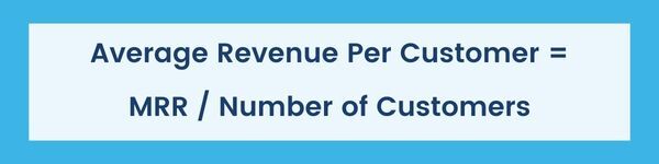 Average revenue per customer = MRR / number of customers